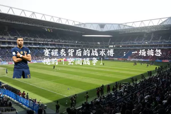 赛程表背后的战术博弈:一场被忽视的「空间战争」