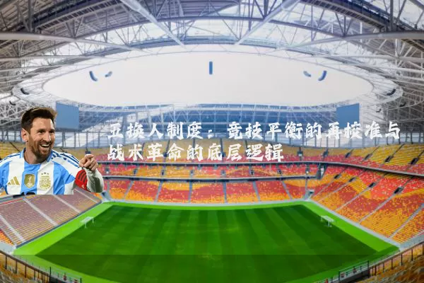 五换人制度:竞技平衡的再校准与战术革命的底层逻辑