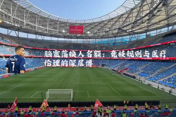 脑震荡换人名额:竞技规则与医疗伦理的深层博弈