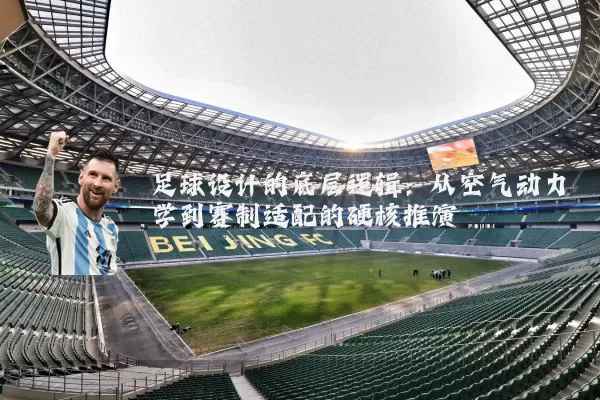 足球设计的底层逻辑:从空气动力学到赛制适配的硬核推演