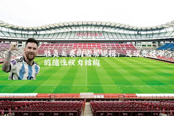 胜负关系的底层逻辑:足球竞技中的隐性权力结构